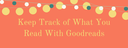 Keep Track of What You Read With Goodreads.png